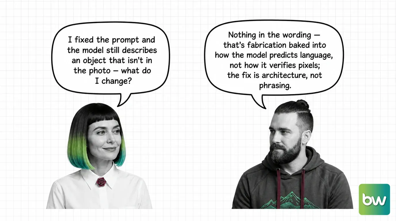 MONA asks: 'I fixed the prompt and the model still describes an object that isn't in the photo — what do I change?' MAX answers: 'Nothing in the wording — that's fabrication baked into how the model predicts language, not how it verifies pixels; the fix is architecture, not phrasing.' — comic dialog.